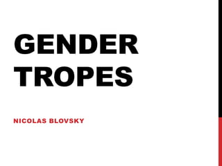 GENDER
TROPES
NICOLAS BLOVSKY
 