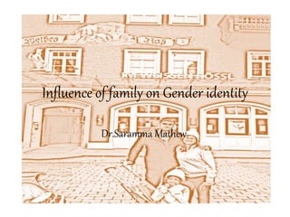 Influence of family on Gender identity
Dr.Saramma Mathew
 