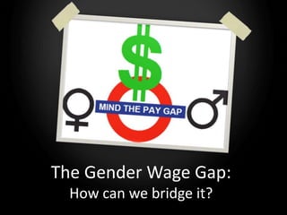 The Gender Wage Gap:
How can we bridge it?
 