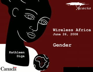 Wireless Africa June 26, 2008 Gender Kathleen Diga 