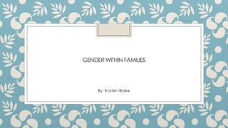 GENDER WITHIN FAMILIES

By: Kristen Blake

 