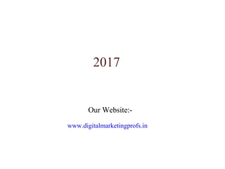 Digital Marketing Profs
Top 4 General Digital Marketing
Statistics 2017
Our Website:-
www.digitalmarketingprofs.in
For Digital Marketing Course in Delhi – Call: 9811225996
 
