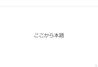 6
ここから本題
 