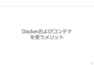 8
Dockerおよびコンテナ
を使うメリット
 