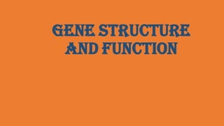 Gene structure
and function
 