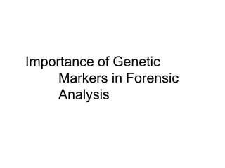 Importance of Genetic
Markers in Forensic
Analysis
 