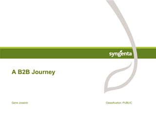 Gene Joswick
A B2B Journey
Classification: PUBLIC
 