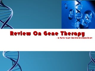 ReviewReview On Gene TherapyOn Gene Therapy
--A New way in Biotechnology
 