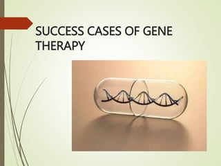 SUCCESS CASES OF GENE
THERAPY
 