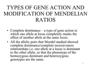 TYPES OF GENE ACTION AND MODIFICATION OF MENDELIAN RATIOS ,[object Object],[object Object]