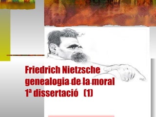 Friedrich Nietzsche  genealogia de la moral 1ª dissertació  (1)  