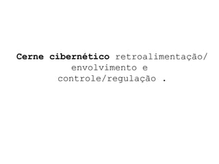 Cerne cibernético  retroalimentação/envolvimento e  controle/regulação . 