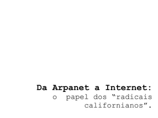 Da Arpanet a Internet: o  papel dos “radicais californianos”. 