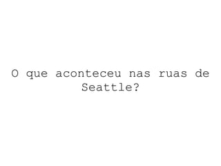 O que aconteceu nas ruas de Seattle? 
