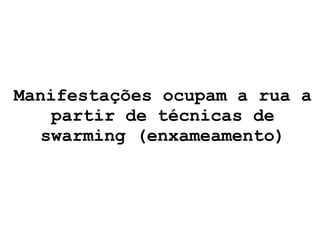 Manifestações ocupam a rua a partir de técnicas de swarming (enxameamento) 
