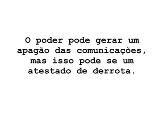 O poder pode gerar um apagão das comunicações, mas isso pode se um atestado de derrota. 