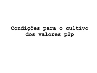 Condições para o cultivo dos valores p2p 