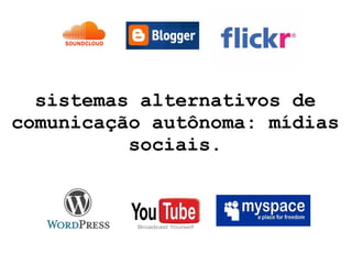 sistemas alternativos de comunicação autônoma: mídias sociais. 