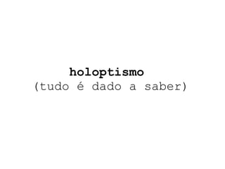 holoptismo  (tudo é dado a saber) 