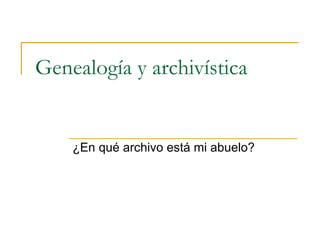Genealogía y archivística ¿En qué archivo está mi abuelo? 