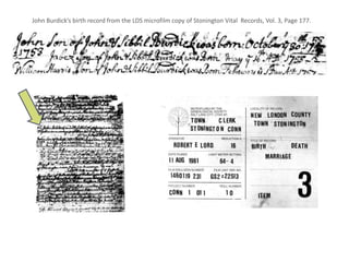 John Burdick’s birth record from the LDS microfilm copy of Stonington Vital  Records, Vol. 3, Page 177. 