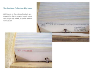 The Barbour Collection Slip IndexAt the end of the entire alphabet, are the entries for those with no surname and only a first name, or those with no name at all. 