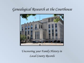 Genealogical Research at the Courthouse




      Uncovering your Family History in
           Local County Records
 
