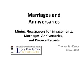 Marriages and
       Anniversaries
Mining Newspapers for Engagements,
     Marriages, Anniversaries,
        and Divorce Records
                         Thomas Jay Kemp
                              20 June 2012
 