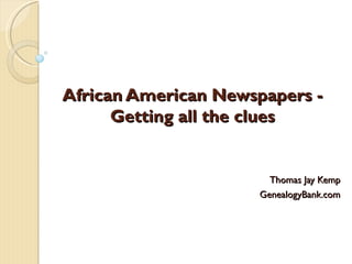 African American Newspapers -
      Getting all the clues


                       Thomas Jay Kemp
                     GenealogyBank.com
 