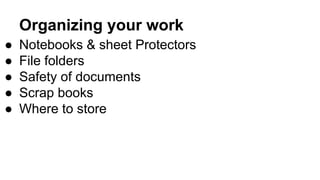Organizing your work
● Notebooks & sheet Protectors
● File folders
● Safety of documents
● Scrap books
● Where to store
 