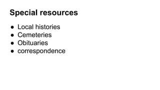 Special resources
● Local histories
● Cemeteries
● Obituaries
● correspondence
 