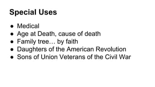 Special Uses
● Medical
● Age at Death, cause of death
● Family tree… by faith
● Daughters of the American Revolution
● Sons of Union Veterans of the Civil War
 