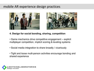 mobile AR experience design practices




   4. Design for social bonding, sharing, competition

   • Game mechanics drive...