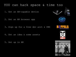 YOU can hack space & time too
1. Get an AR-capable device


2. Get an AR browser app


3. Sign up for a free dev acct & CM...