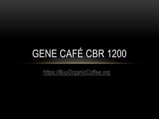 https://BuyOrganicCoffee.org
GENE CAFÉ CBR 1200
 
