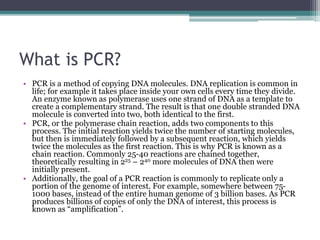 Why is PCR important?
• The amplification provided by PCR is very powerful. For
example, suppose we want to detect whether...