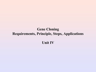 Gene Cloning
Requirements, Principle, Steps, Applications
Unit IV
 