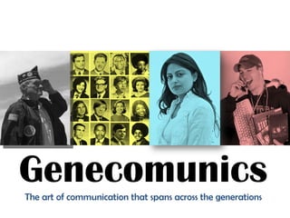 Gene c omunics  The art of communication that spans across the generations  