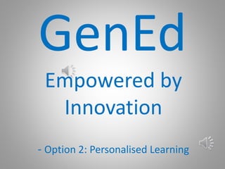 GenEd
Empowered by
Innovation
- Option 2: Personalised Learning
 