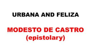 URBANA AND FELIZA
MODESTO DE CASTRO
(epistolary)
 