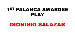 1ST PALANCA AWARDEE
PLAY
DIONISIO SALAZAR
 