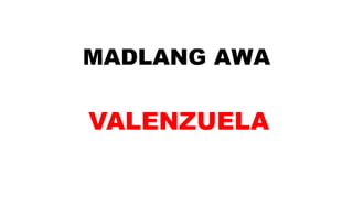 MADLANG AWA
VALENZUELA
 