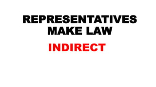 REPRESENTATIVES
MAKE LAW
INDIRECT
 