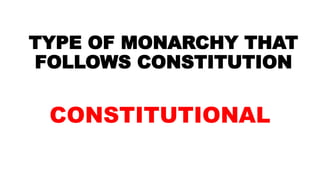 TYPE OF MONARCHY THAT
FOLLOWS CONSTITUTION
CONSTITUTIONAL
 