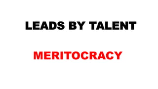 LEADS BY TALENT
MERITOCRACY
 