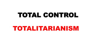 TOTAL CONTROL
TOTALITARIANISM
 