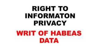 RIGHT TO
INFORMATON
PRIVACY
WRIT OF HABEAS
DATA
 