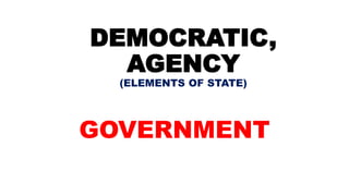 GOVERNMENT
DEMOCRATIC,
AGENCY
(ELEMENTS OF STATE)
 