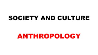 SOCIETY AND CULTURE
ANTHROPOLOGY
 