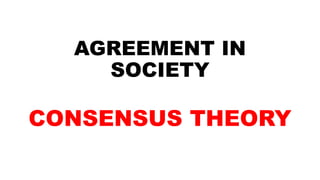 AGREEMENT IN
SOCIETY
CONSENSUS THEORY
 